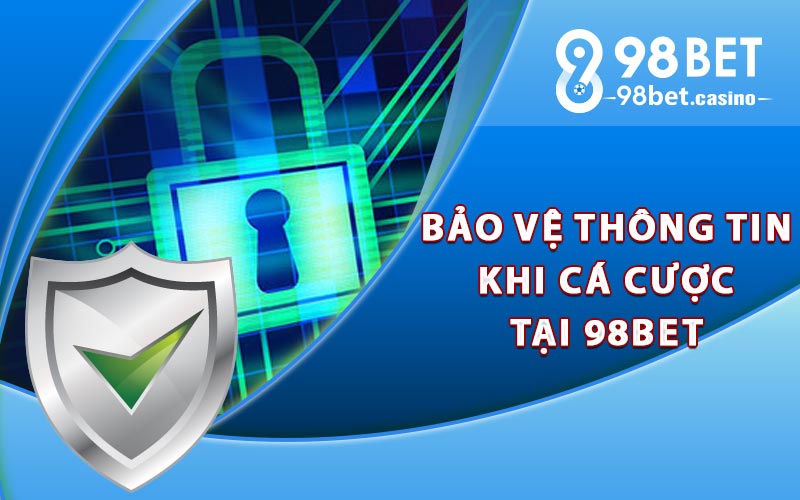 Cách thức bảo vệ thông tin khi cá cược tại 98bet