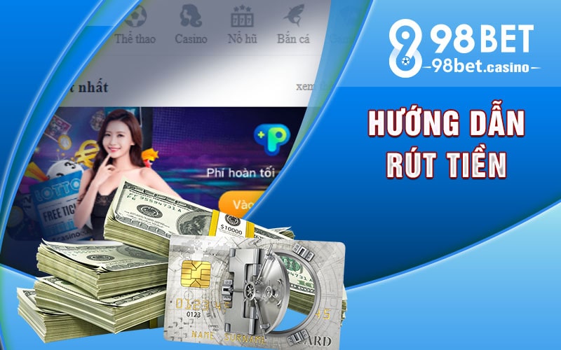 Hướng dẫn rút tiền 98bet an toàn