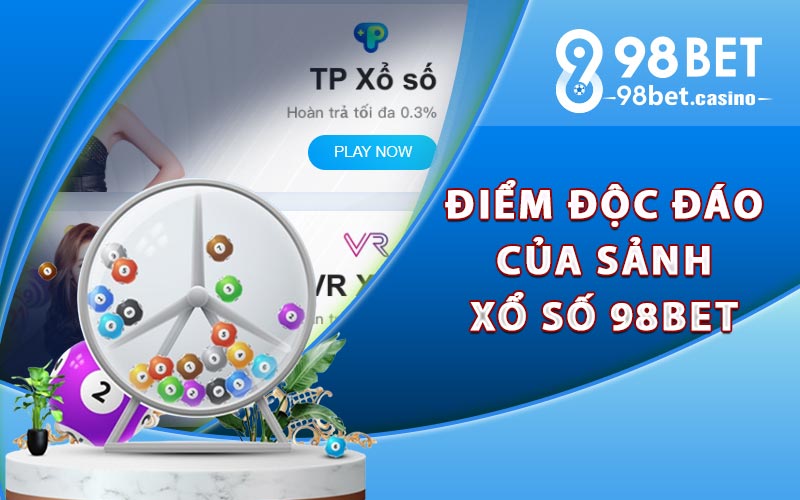 Những điểm độc đáo của sảnh xổ số 98bet