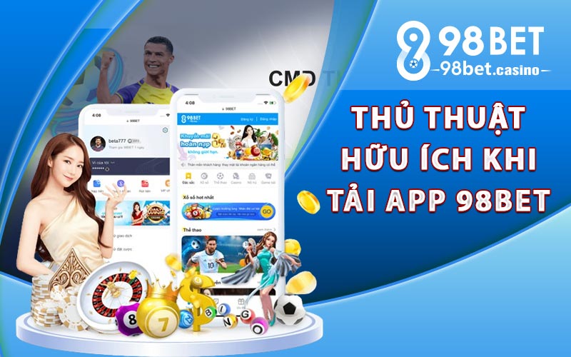 Thủ thuật hữu ích khi tải app 98bet hiệu quả